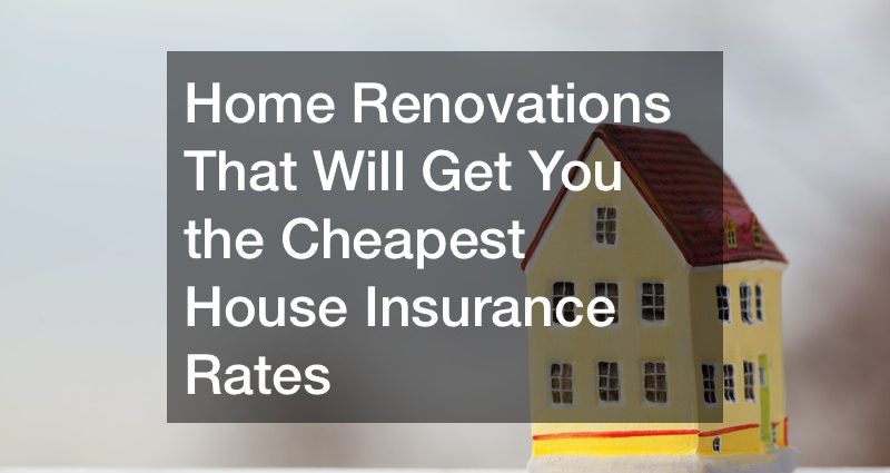 Home Renovations That Will Get You the Cheapest House Insurance Rates